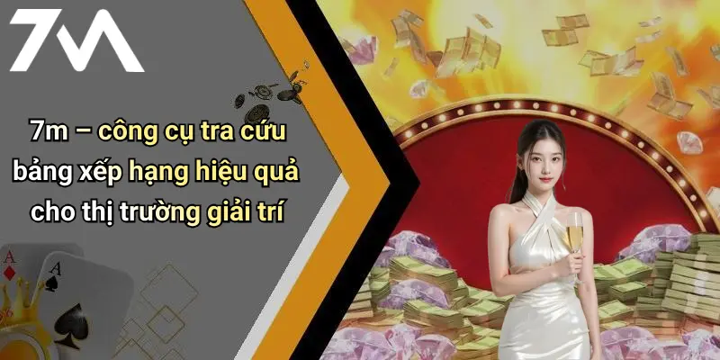 Bảng Xếp Hạng: Khám Phá Xu Hướng Giải Trí Trực Tuyến Cùng 7M 4 7m – công cụ tra cứu bảng xếp hạng hiệu quả cho thị trường giải trí