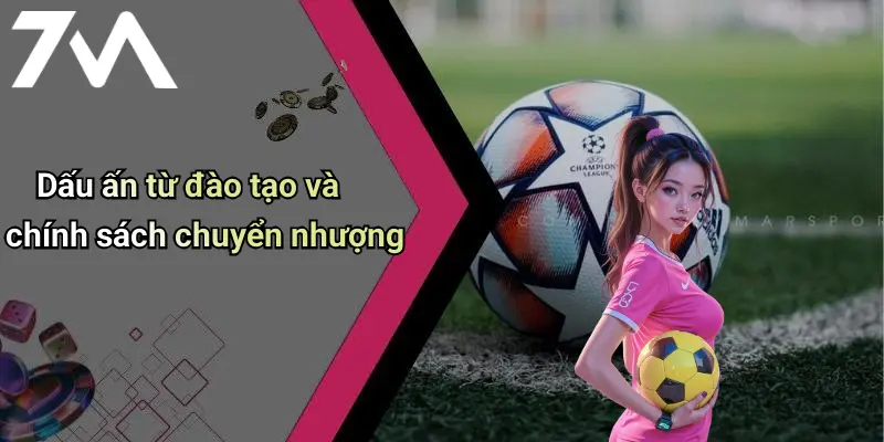 Dấu ấn từ đào tạo và chính sách chuyển nhượng