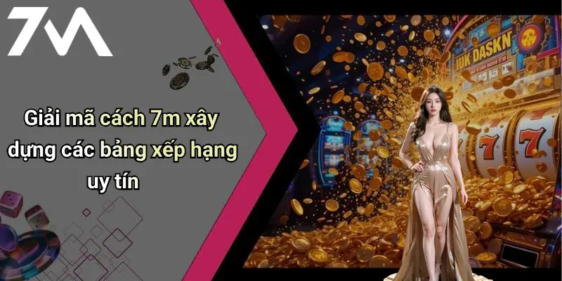 Bảng Xếp Hạng: Khám Phá Xu Hướng Giải Trí Trực Tuyến Cùng 7M 2 Giải mã cách 7m xây dựng các bảng xếp hạng uy tín