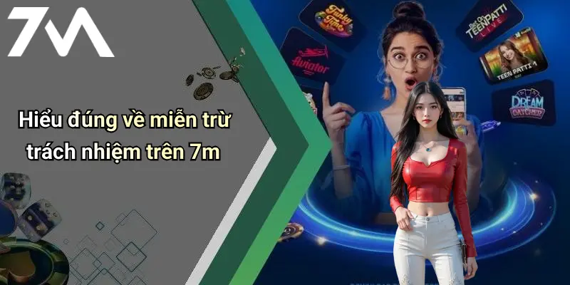 Miễn Trừ Trách Nhiệm: Chính Sách Sử Dụng Dịch Vụ Của 7M Online 1 Hiểu đúng về miễn trừ trách nhiệm trên 7m