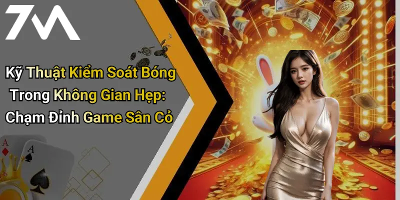 Kỹ Thuật Kiểm Soát Bóng Trong Không Gian Hẹp: Chạm Đỉnh Game Sân Cỏ 8 Kỹ Thuật Kiểm Soát Bóng Trong Không Gian Hẹp: Chạm Đỉnh Game Sân Cỏ