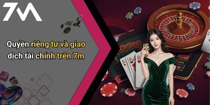Quyền riêng tư và giao dịch tài chính trên 7m