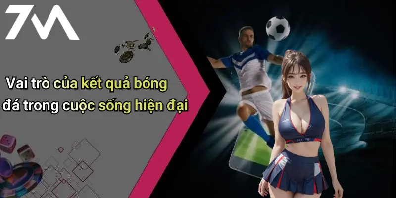 Kết Quả Bóng Đá: Cập Nhật, Phân Tích Và Góc Nhìn Từ 7M 27 Vai trò của kết quả bóng đá trong cuộc sống hiện đại