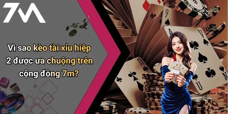 Vì sao kèo tài xỉu hiệp 2 được ưa chuộng trên cộng đồng 7m?