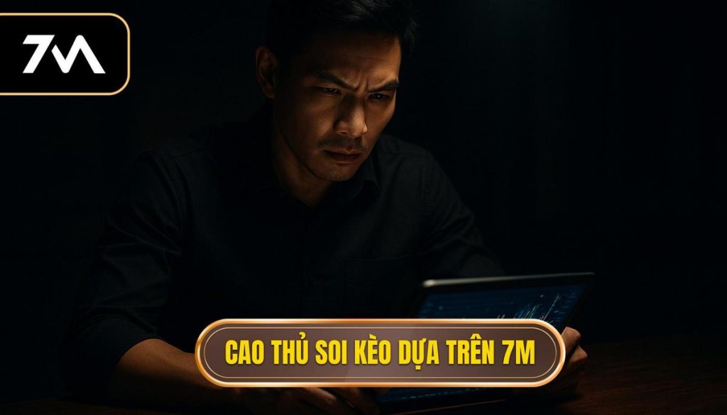 Cao thủ soi kèo dựa trên 7M